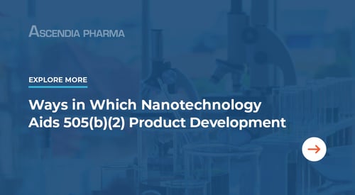 Explore More: Ways in Which Nanotechnology Aids 505(b)(2) Product Development