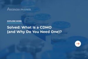 Explore More: Solved: What Is a CDMO (and Why Do you Need One)?