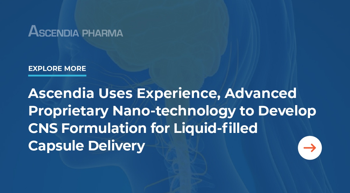 Explore More: Ascendia Uses Experience, Advanced Proprietary Nano-technology to Develop CNS Formulation for Liquid-filled Capsule Delivery - Click Here to Read
