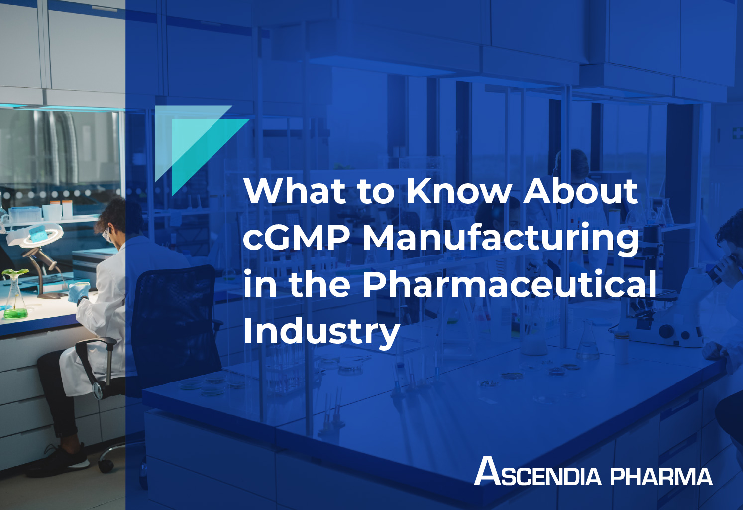What to Know About cGMP Manufacturing in the Pharmaceutical Industry